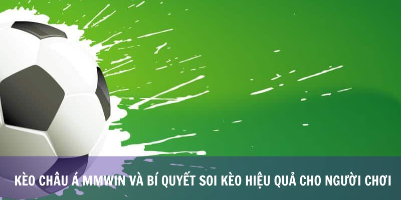 Kèo Châu Á Mmwin Và Bí Quyết Soi Kèo Hiệu Quả Cho Người Chơi